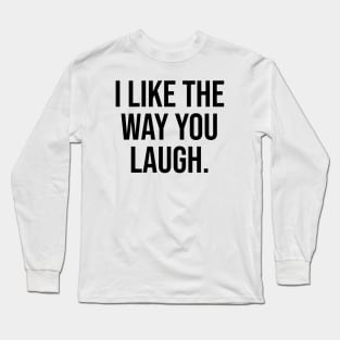 I like the way you laugh Long Sleeve T-Shirt